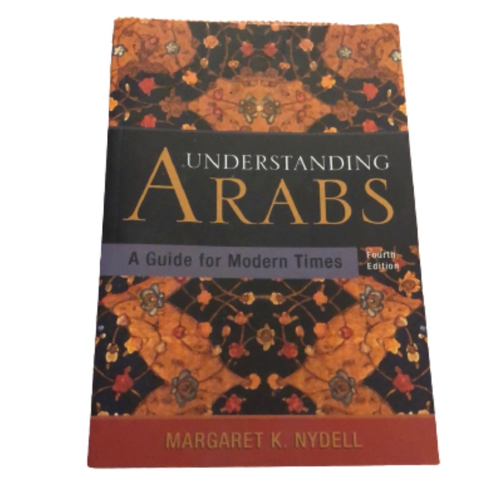 UNDERSTANDING ARABS • A GUIDE FOR MODERN TIMES • BY MARGARET K NYDELL • PUB 2006